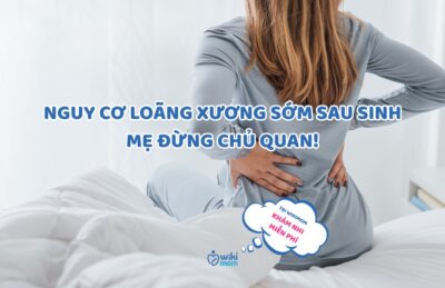 NGUY CƠ LOÃNG XƯƠNG SỚM SAU SINH – MẸ ĐỪNG BAO GIỜ CHỦ QUAN!