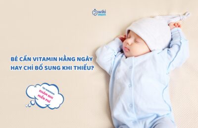 Bé Cần Vitamin Hằng Ngày Hay Chỉ Bổ Sung Khi Thiếu? – Chuyên Gia Giải Đáp Thắc Mắc Của Mẹ