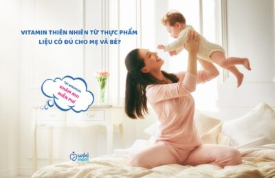 Vitamin Thiên Nhiên Từ Thực Phẩm – Liệu Có Đủ Cho Mẹ Và Bé? Bác Sĩ Wikimom Giải Mã “Khoảng Trống Vi Chất”