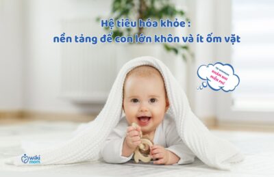 👶 Hệ Tiêu Hóa Khỏe: Nền Tảng Để Con Lớn Khôn, Hấp Thu Tốt Và Ít Ốm Vặt!